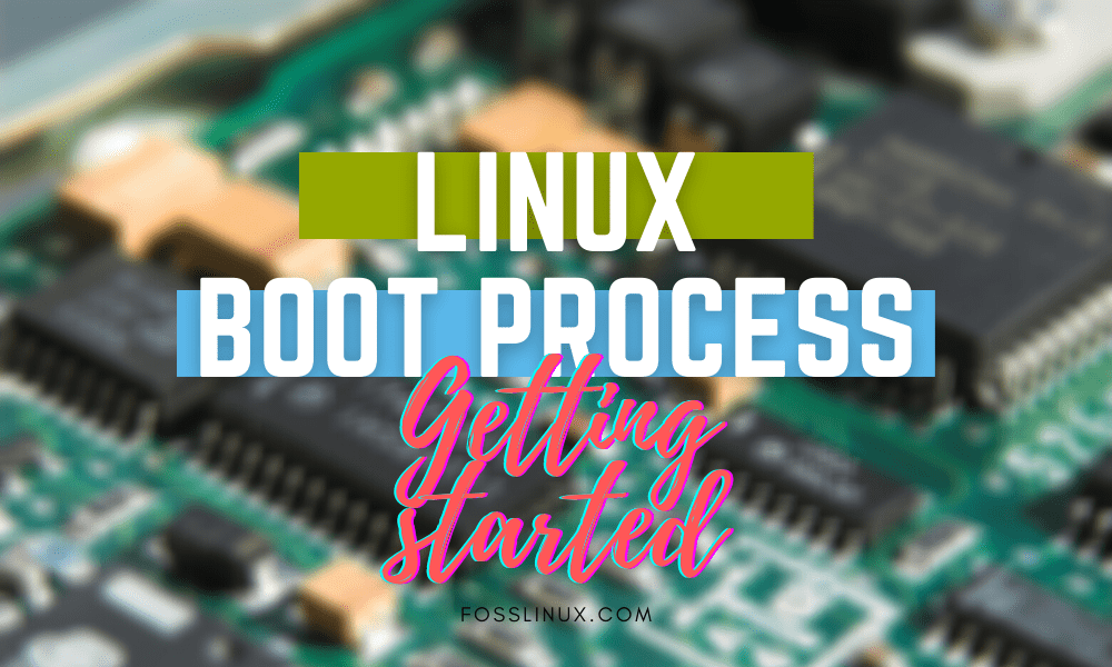 Linux Boot Process: A Guide To Get You Started | FOSS Linux